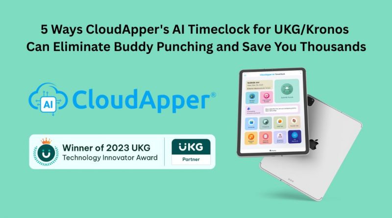 5 Ways CloudApper's AI Timeclock for UKGKronos Can Eliminate Buddy Punching and Save You Thousands